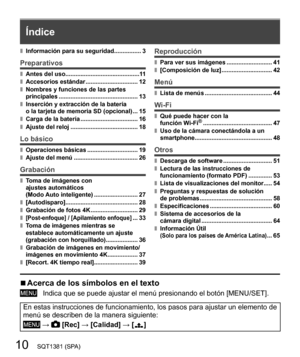 Page 1010SQT1381 (SPA)
  Índice
  ■ 
Información para su seguridad................ 3
 
Preparativos
  ■ 
Antes del uso............................................11  ■ 
Accesorios estándar ............................... 12  ■ 
Nombres y funciones de las partes 
principales ............................................... 13
  ■ 
Inserción y extracción de la batería 
o la tarjeta de memoria SD (opcional) ... 15
  ■ 
Carga de la batería .................................. 16  ■ 
Ajuste del reloj...