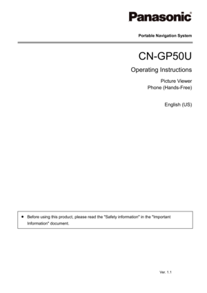 Page 1.
Portable Navigation System 
CN-GP50U
Operating Instructions 
Picture Viewer 
Phone (Hands-Free)
English (US) 
xBefore using this product, please read the "Safety information" in the "Important 
Information" document.   
Ve r.  1 . 1 