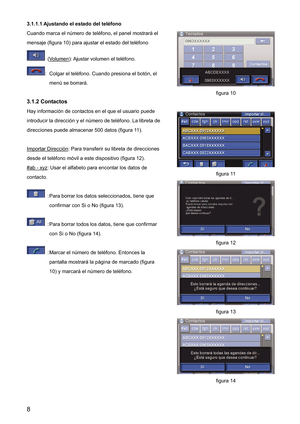 Page 83.1.1.1 Ajustando el estado del teléfono 
Cuando marca el número de teléfono, el panel mostrará el 
mensaje (figura 10) para ajustar el estado del teléfono 
 (Volumen): Ajustar volumen el teléfono. 
:  Colgar el teléfono. Cuando presiona el botón, el 
menú se borrará. 
3.1.2 Contactos 
Hay información de contactos en el que el usuario puede 
introducir la dirección y el número de teléfono. La libreta de 
direcciones puede almacenar 500 datos (figura 11). 
Importar Dirección
: Para transferir su libreta...