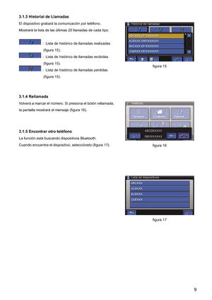 Page 93.1.3 Historial de Llamadas 
El dispositivo grabará la comunicación por teléfono. 
Mostrará la lista de las últimas 20 llamadas de cada tipo. 
  :  Lista de histórico de llamadas realizadas 
(figura 15). 
  :  Lista de histórico de llamadas recibidas 
(figura 15). 
  :  Lista de histórico de llamadas perdidas 
(figura 15). 
3.1.4 Rellamada 
Volverá a marcar el número. Si presiona el botón rellamada, 
la pantalla mostrará el mensaje (figura 16).   
3.1.5 Encontrar otro teléfono 
La función está buscando...