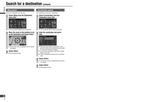 Page 48 Map  search
Search for a destination from the map.
1Select [Map] from the Destination 
menu (All).
   The previously displayed map is displayed.
2Move the cursor to the position to set 
as the destination and select [Enter].
   The All route screen is displayed after the search 
is complete.
3Select [Start].   Route guidance starts.
 Coordinates  search
Use coordinates to search for a destination.
1Select [Coordinates] from the 
Destination menu (All).
   The Coordinates search screen is displayed....