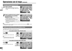 Page 30Operaciones con el mapa (continuación)
Traslado del mapa ( desplazamiento)
Nota:   Aunque se cambie la escala y la orientación del mapa en la pantalla de modo de mapa, al pulsar  se devuelve 
la visualización a los ajustes originales.
Cambio de orientación ( Dirección arriba/ Norte arriba)
La visualización se puede cambiar entre dirección arriba, con la dirección de movimiento hacia la parte superior del 
mapa, y Norte arriba, con el Norte en la parte superior del mapa.
La Dirección está 
arriba...