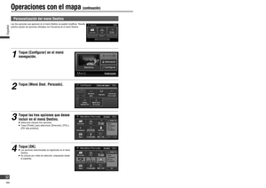 Page 32Operaciones con el mapa (continuación)
 Personalización del menú Destino
Las tres opciones que aparecen en el menú Destino se pueden modi car. Resulta 
práctico ajustar las opciones utilizadas con frecuencia en el menú Destino.
1
Toque [Con gurar] en el menú 
navegación.
2
Toque [Menú Dest. Perszado].
3
Toque las tres opciones que desee 
incluir en el menú Destino.
   Seleccione siempre tres opciones.   Toque [Predet.] para seleccionar [Dirección], [PDI] y 
[PDI más próximo].
4
Toque [OK].
   Las...