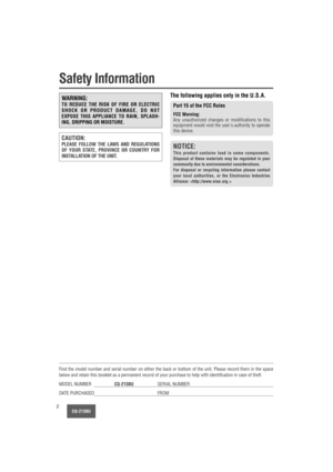 Page 2CQ-2130U2
Safety Information
WARNING:
TO REDUCE THE RISK OF FIRE OR ELECTRIC
SHOCK OR PRODUCT DAMAGE, DO NOT
EXPOSE THIS APPLIANCE TO RAIN, SPLASH-
ING, DRIPPING OR MOISTURE.
The following applies only in the U.S.A.
Part 15 of the FCC Rules
FCC Warning:Any unauthorized changes or modifications to this
equipment would void the users authority to operate
this device.
NOTICE:
This product contains lead in some components.
Disposal of these materials may be regulated in your
community due to environmental...