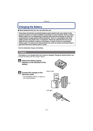 Page 11- 11 -
Preparation
PreparationCharging the Battery
∫About batteries that you can use with this unit
•
Use the dedicated charger and battery.
•The battery is not charged when the camera is shipped. Charge the battery before use.•Charge the battery with the charger indoors.
It has been found that counterfeit battery packs which look very similar to the 
genuine product are made available to purchase in some markets. Some of these 
battery packs are not adequately protected with internal protection to meet...