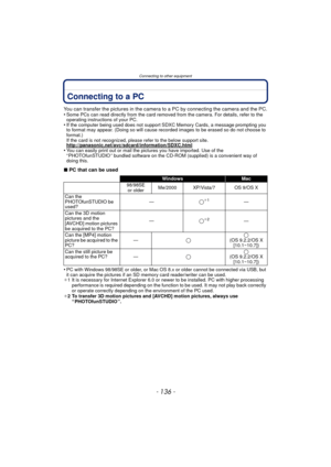 Page 136Connecting to other equipment
- 136 -
Connecting to a PC
You can transfer the pictures in the camera to a PC by connecting the camera and the PC.
•Some PCs can read directly from the card removed from the camera. For details, refer to the 
operating instructions of your PC.
•If the computer being used does not support SDXC Memory Cards, a message prompting you 
to format may appear. (Doing so will cause reco rded images to be erased so do not choose to 
format.)
If the card is not recognized, please...