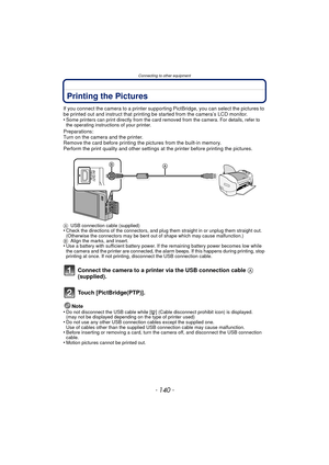 Page 140Connecting to other equipment
- 140 -
Printing the Pictures
If you connect the camera to a printer supporting PictBridge, you can select the pictures to 
be printed out and instruct that printing be started from the camera’s LCD monitor.
•
Some printers can print directly from the card removed from the camera. For details, refer to 
the operating instructions of your printer.
Preparations:
Turn on the camera and the printer.
Remove the card before printing the pictures from the built-in memory.
Perform...