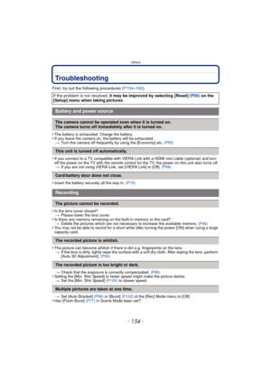 Page 154Others
- 154 -
Troubleshooting
First, try out the following procedures (P154–162).
•
The battery is exhausted. Charge the battery.•If you leave the camera on,  the battery will be exhausted.
> Turn the camera off frequently by using the [Economy] etc.  (P55)
•If you connect to a TV compatible with VIERA Link with a HDMI mini cable (optional) and turn 
off the power on the TV with the remote control for the TV, the power on this unit also turns off.
> If you are not using VIERA Link, set [VIERA Link] to...