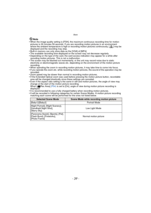 Page 39- 39 -
Basic
Note
•When the image quality setting is [FSH], the maximum continuous recording time for motion 
pictures is 29 minutes 59 seconds. If you ar e recording motion pictures in an environment 
where the ambient temperature is high or recording motion pictures continuously, [ ] may be 
displayed and the recording may stop.
•Built-in memory can only store data as the [VGA] of [MP4].•The available recording time displayed on the screen may not decrease regularly.•Depending on the type of the card,...