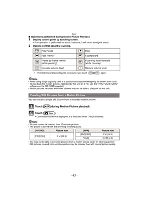 Page 45- 45 -
Basic
∫Operations performed during Motion Picture Playback1Display control panel by touching screen.
•If no operation is performed for about 2 s econds, it will return to original status.
2Operate control panel by touching.
Note
•
When using a high capacity card, it is possible  that fast rewinding may be slower than usual.•To play back the motion pictures recorded by this unit on a PC, use the “ PHOTOfunSTUDIO ” 
software on the CD-ROM (supplied).
•Motion pictures recorded with other camera may...