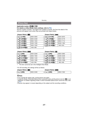 Page 89- 89 -
Recording
Applicable modes: 
For details on [Rec] Mode menu settings, refer to P48.
Set the number of pixels. The higher the nu mbers of pixels, the finer the detail of the 
pictures will appear even when they  are printed onto large sheets.
¢This item cannot be set in the Intelligent Auto Mode.
•For 3D recording, the settings will be as follows.
Note
•
If you change the aspect ratio, set the picture size again.•In specific modes, Extended Optical Zoom cannot be used, and the picture size for [ ]...