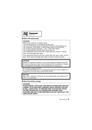 Page 55(ENG) VQT3U37
∫About the battery pack
Do not heat or expose to flame.
 Do not leave the battery(ies) in an automobile exposed to direct sunlight for a 
long period of time with doors and windows closed.
∫ About the battery charger
CAUTION
Battery pack (Lithium ion battery pack)

Use the specified unit to recharge the battery pack.
 Do not use the battery pack with equipment other than the specified unit.
 Do not get dirt, sand, liquids, or other foreign matter on the terminals.
 Do not touch the plug...