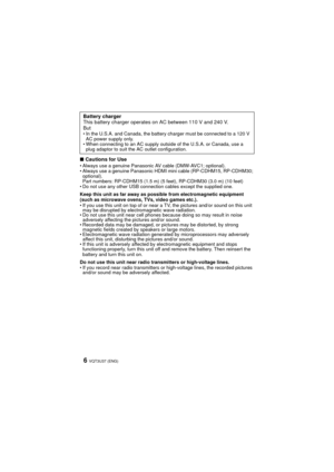 Page 6VQT3U37 (ENG)6
∫Cautions for UseAlways use a genuine Panasonic AV cable (DMW-AVC1; optional).
 Always use a genuine Panasonic HDMI mini cable (RP-CDHM15, RP-CDHM30; 
optional).
Part numbers: RP-CDHM15 (1.5 m) (5 feet), RP-CDHM30 (3.0 m) (10 feet)
 Do not use any other USB connection cables except the supplied one.
Keep this unit as far away as possible from electromagnetic equipment 
(such as microwave ovens, TVs, video games etc.).
 If you use this unit on top of or near a TV, the pictures and/or sound...