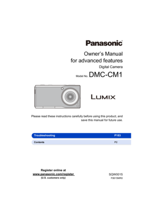 Page 1Owner’s Manual
for advanced features
Digital Camera
Model No. DMC-CM1
SQW0015
F0615MR0
Please read these instructions carefully before using this prod uct, and 
save this manual for future use.
Troubleshooting P183
Contents P2
Register online at 
www.panasonic.com/register 
(U.S. customers only) 