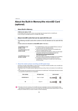 Page 111. Before Use
11
About the Built-in Memory/the microSD Card 
(optional)
∫ About the motion picture recording and SD speed class
About Built-in Memory
≥Memory size: Approx. 10 GB
≥ The access time for the built-in memory may be longer than the access time  for a microSD card.
≥ You can copy the recorded pictures to a microSD card.  (P126)
About microSD cards that can be used with this unit
The following microSD cards which conform to the SD standard ca n be used with this 
unit.
(These cards are indicated...