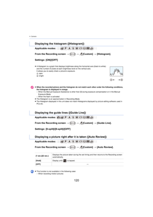 Page 1204. Camera
120
Applicable modes: 
From the Recording screen > [ ] >   [Custom]  > [
 Histogram].
Settings: [ON]/[OFF]
Applicable modes: 
From the Recording screen  > [ ] >   [Custom]  > [G
 uide Line].
Settings: [9-split]/[8-split]/[OFF]
Applicable modes: 
From the Recording screen  > [ ] >   [Custom]  > [
 Auto Review].
Displaying the histogram ([Histogram])
≥A Histogram is a graph that displays brightness along the horiz on tal axis (black to white) 
and the number of pixels at each brightness level on...