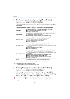 Page 1214. Camera
121
Applicable modes: 
The focus and brightness can be set to the specified subject and posit
 ion using the 
touch screen.
From the Recording screen  > [ ] >   [Custom]  > [

Touch Settings].
¢1 This is disabled when Intelligent Auto Mode or Intelligent Aut o P lus Mode is selected.
Applicable modes: 
You can assign functions that are used frequently during recording
  to []/[].
From the Recording screen > [ ] > [Custom] > [Volume Button Setting].
Settings:...