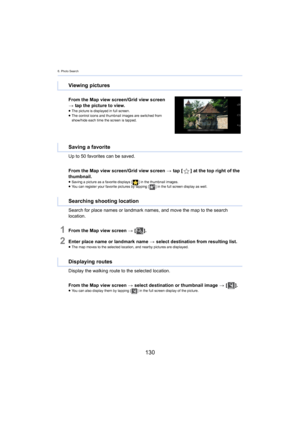 Page 1306. Photo Search
130
From the Map view screen/Grid view screen 
> tap the picture to view.
≥The picture is displayed in full screen.
≥ The control icons and thumbnail images are switched from 
show
/hide each time the screen is tapped.
Up to 50 favorites can be saved.
From the Map view screen/Grid view screen  > ta
 p [] at the top right of the 
thumbnail.
≥ Saving a picture as a favorite displays [ ] in the thumbnail images.
≥ You can register your favorite pictures by tapping [ ] in the full screen di...