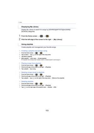 Page 15311. Music
153
Display My Library to search for songs by [GENRES]/[ARTISTS]/[ALBUMS]/
[SONGS] categories.
1From the Home screen  > [ ] >  [ ].
2Flick the left edge of the screen to the right  > [My Library].
Create playlists and managem ent 
 your favorite songs.
∫ Creat ing a playlist and saving a song
1From the Home screen  > [ ] >  [ ].2Tap an album  > tap [ ] on the right of the song name.
3Tap [Add to playlist].4[New playlist]  > enter name  > [Create playlist].
≥ If playlists have already been...