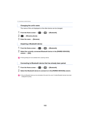 Page 16815. Connecting to external devices
168
The name of this unit displayed on the other device can be changed.
1From the Home screen > [ ] >  [ ] >  [Bluetooth].
2[ ] >  [Rename phone].
3Enter the name  > [Rename].
1From the Home screen  > [ ] >  [ ] >  [Bluetooth].
2Select the currently connected Bluetooth device in the [PAIRED  DEVICES] 
column  > [OK].
1From the Home screen  > [ ] >  [ ] >  [Bluetooth].
2Select the Bluetooth device to connect to in the [PAIRED DEVICE S] column.
Changing the unit’s name...
