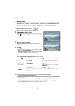 Page 504. Camera
50
Burst files are recorded 1.5 seconds before and after the moment that the shutter 
cl
icks, and your favorite frame can be selected and the still picture captured.
1From the Recording screen  > [   ].
≥ Home screen  > [ ] > [ ] also starts the app.
2Taking a Still picture.  (P46)≥ Still pictures before and after the shutter clicks are displaye d.
≥ Ta p   [ ] to capture the still picture from previously recorded 
burst files.
3Select frame to capture.≥ Pinch out/pinch in or double tap to...