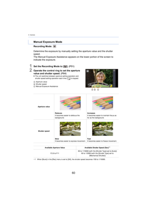 Page 604. Camera
60
Recording Mode: 
1Set the Recording Mode to []. (P51)
2Operate the control ring to set the aperture 
value and shutter speed.  (P 84)
≥The unit switches between aperture setting operation and 
shutter
 speed setting operation each time [ ] is tapped.
A Aperture value
B Shutter speed
C Manual Exposure Assistance
¢ 1

When [Burst] in the [Rec] menu is set to [SH], the shutter spe ed
  becomes 1/50 to 1/16000.
Manual Exposure Mode
Determine the exposure by manually setting the aperture value...