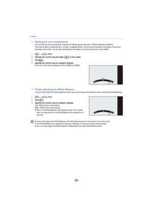 Page 904. Camera
90
∫Setting the color temperatureYou can set the color temperature manually for taking natural p ictures in different lighting conditions.
The color of light is measured as a number in degrees Kelvin. As the col or temperature increases, the picture 
becomes more bluish. As the colo r temperature decreases, the picture becomes more reddish.
1[] >  [ ]. (P84)2Operate the control ring and align [ ] to the center.
3Ta p   [].4Operate the control ring to configure settings.
≥ You can set a color...
