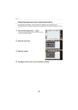 Page 954. Camera
95
1From the Recording screen >  [ ].≥The menu can also be called by touching the icon you wish to 
change
 in the Recording screen.
2Select the menu item.
3Select the setting.
4Ta p   [ ] to exit the menu once the setting is complete.
Calling frequently-used menus instantly (Quick Menu)
By using the Quick Menu, some of the menu settings can be easil y found.≥The features that can be adjusted using Quick Menu are determin ed by the m ode or a display style the unit is 
in. 