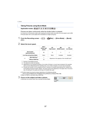 Page 974. Camera
97
Applicable modes: 
1From the Recording screen > [ ] >   [Rec]  > [Drive Mode]  >  [Burst]. 
(P91)
2Select the burst speed.
≥ The Burst speed may become slower depending on the following se ttings.
– [Picture Size]  (P104) /[Qu ality] (P105) /[Se nsitivity] (P87) /[Focus Mode]  (P106 ,  108)
≥ Refer to  P105  for information about RAW files.
3Focus on the subject and take a picture.≥Hold down the shutter button fully to activate the Burst Mode.
Taking Pictures using Burst Mode
Pictures are...