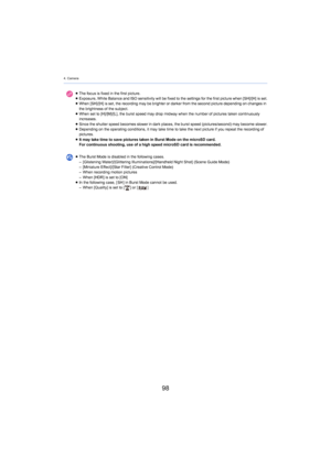 Page 984. Camera
98
≥The focus is fixed in the first picture.
≥ Exposure, White Balance and ISO sensitivity will be fixed to th e sett ings for the first picture when [SH]/[H] is set.
≥ When [SH]/[H] is set, the record ing  may be brighter or darker from the second picture depending on changes in 
the brightness of the subject.
≥ When set to [H]/[M]/[L], the burst speed may drop midway when t he
  number of pictures taken continuously 
increases.
≥ Since the shutter speed becomes slower in dark places, the burs...