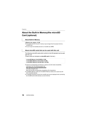 Page 16Preparation
16SQT0433 (ENG)
About the Built-in Memory/the microSD 
Card (optional)
About Built-in Memory
≥Memory size: Approx. 10 GB
≥ The access time for the built-in memory may be longer than the  access time for a 
microSD card.
≥ You can copy the recorded pictures to a microSD card.  (P37)
About microSD cards that can be used with this unit
The following microSD cards which conform to the SD standard ca n be used 
with this unit.
(These cards are indicated as  microSD card in the text.)
≥microSD...