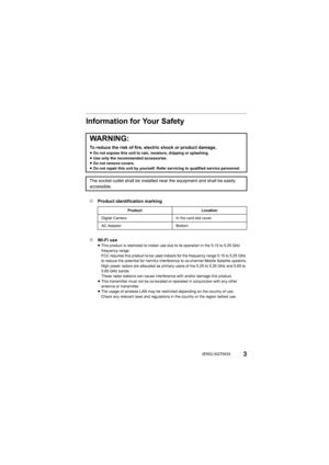 Page 33(ENG) SQT0433
Information for Your Safety
∫Product identification marking
∫ Wi-Fi use
≥This product is restricted to indoor use due to its operation i n the 5.15 to 5.25 GHz 
frequency range.
FCC requires this product to be used indoors for the frequency  range 5.15 to 5.25 GHz 
to reduce the potential for harmful interference to co-channel  Mobile Satellite systems.
High power radars are allocated as primary users of the 5.25 to  5.35 GHz and 5.65 to 
5.85 GHz bands.
These radar stations can cause in...