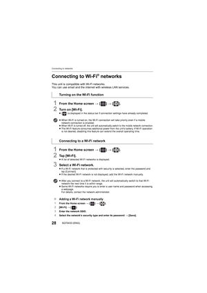 Page 28Connecting to networks
28SQT0433 (ENG)
Connecting to Wi-Fi® networks
This unit is compatible with Wi-Fi networks.
You can use email and the internet with wireless LAN services.
1From the Home screen > [ ] >  [ ].
2Turn on [Wi-Fi].≥[ ] is displayed in the status bar if connection settings have a lready completed.
1From the Home screen > [ ] >  [ ].
2Tap [Wi-Fi].≥A list of detected Wi-Fi networks is displayed.
3Select a Wi-Fi network.≥If a Wi-Fi network that is protected with security is selected,  enter...