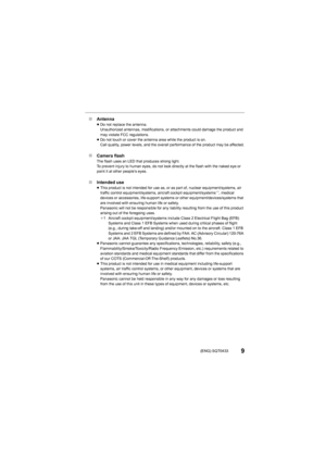 Page 99(ENG) SQT0433
∫Antenna≥Do not replace the antenna.
Unauthorized antennas, modifications, or attachments could dama ge the product and 
may violate FCC regulations.
≥ Do not touch or cover the antenna area while the product is on.
Call quality, power levels, and t he overall performance of the product may be affected.
∫Camera flashThe flash uses an LED that produces strong light.
To prevent injury to human eyes, do not look directly at the flash with the naked eye or 
point it at other people’s eyes....