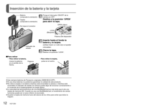 Page 1212   VQT1Z83VQT1Z83   13
Inserción de la batería y la tarjeta
Batería(compruebe la orientación)
Tarjeta (compruebe la orientación)
No toque el conector.Indicador de 
estado
Ponga el interruptor ON/OFF de la 
cámara en OFF.
Deslice a la posición ‘OPEN’ 
para abrir la tapa.
OPEN (Abrir)
LOCK 
(Bloquear)
Palanca del disparador 
Inserte hasta el fondo la 
batería y la tarjeta. 
(ambas hacen un ruido seco al quedar 
colocadas).
Cierre la tapa. Deslice a la posición ‘LOCK’.
 Para  retirar
•   Para retirar la...