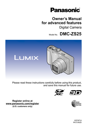 Page 1VQT4P14
M1212KZ0
Owner’s Manual  
for advanced features
Digital Camera
Model No.DMC-ZS25
Please read these instructions carefully before using this product,   
and save this manual for future use.
Register online at 
www.panasonic.com/register 
(U.S. customers only) 