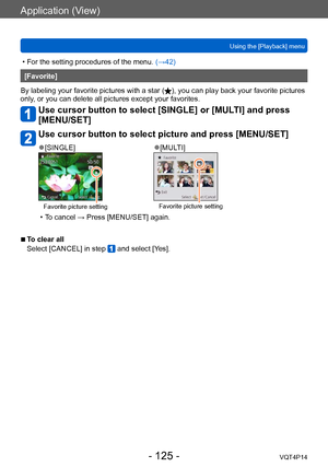 Page 125VQT4P14
Application (View)
Using the [Playback] menu
- 125 -
 • For the setting procedures of the menu. (→42)
[Favorite]
By labeling your favorite pictures with a star (
), you can play back your favorite pictures 
only, or you can delete all pictures except your favorites.
Use cursor button to select [SINGLE] or [MULTI] and press 
[MENU/SET]
Use cursor button to select picture and press [MENU/SET]
 ●[SINGLE] ●[MULTI]
Favorite picture settingFavorite picture setting
 • To cancel → Press [MENU/SET]...