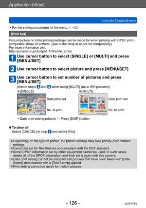 Page 126VQT4P14
Application (View)
Using the [Playback] menu
- 126 -
 • For the setting procedures of the menu. (→42)
[Print Set]
Picture/picture no./date printing settings can be made for when printing with DPOF print-
compatible shops or printers. (Ask at the shop to check for compatibility)
For more information visit: 
http://panasonic.jp/dc/dpof_110/white_e.htm
Use cursor button to select [SINGLE] or [MULTI] and press 
[MENU/SET]
Use cursor button to select picture and press [MENU/SET]
Use cursor button to...