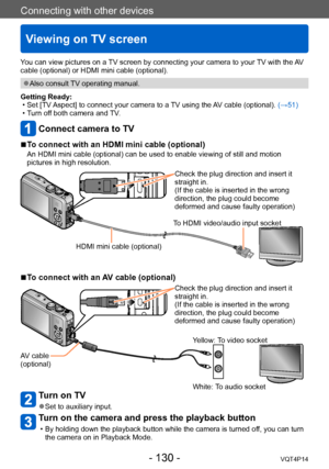 Page 130VQT4P14
Connecting with other devices
Viewing on TV screen
- 130 -
Connecting with other devices
You can view pictures on a TV screen by connecting your camera to your TV with the AV 
cable (optional) or HDMI mini cable (optional).
 ●Also consult TV operating manual.
Getting Ready:
 • Set [TV Aspect] to connect your camera to a 

TV using the AV cable (optional). (→51)
 • Turn of

f both camera and TV.
Connect camera to TV
 ■To connect with an HDMI mini cable (optional)
An HDMI mini cable (optional) can...