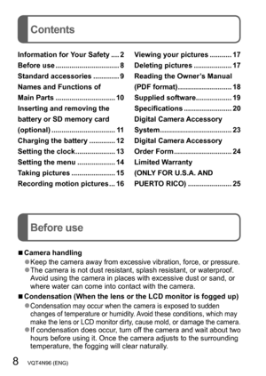 Page 88   VQT4N96 (ENG)
Contents
Before use
Information for Your Safety .... 2
Before use
 ................................ 8
Standard accessories
 ............. 9
Names and Functions of  
Main Parts
 .............................. 10
Inserting and removing the 
battery or SD memory card 
(optional)
 ................................ 11
Charging the battery
 ............. 12
Setting the clock
 .................... 13
Setting the menu
 ................... 14
Taking pictures
 ...................... 15
Recording...