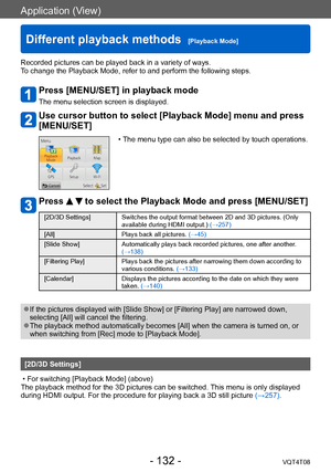 Page 132Application (View)
Different playback methods  [Playback Mode]VQT4T08
- 132 -
Recorded pictures can be played back in a variety of ways. 
To change the Playback Mode, refer to and perform the following steps.
Press [MENU/SET] in playback mode
The menu selection screen is displayed.
Use cursor button to select [Playback Mode] menu and press 
[MENU/SET]
 • The menu type can also be selected by touch operations.
Press   to select the Playback Mode and press [MENU/SET]
[2D/3D Settings] Switches the output...