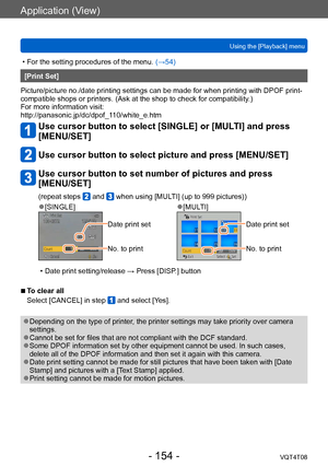 Page 154Application (View)
Using the [Playback] menuVQT4T08
- 154 -
 • For the setting procedures of the menu.  (→54)
[Print Set]
Picture/picture no./date printing settings can be made for when printing with DPOF print-
compatible shops or printers. (Ask at the shop to check for compatibility .)
For more information visit: 
http://panasonic.jp/dc/dpof_110/white_e.htm
Use cursor button to select [SINGLE] or [MULTI] and press 
[MENU/SET]
Use cursor button to select picture and press [MENU/SET]
Use cursor button to...