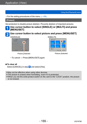 Page 155Application (View)
Using the [Playback] menuVQT4T08
- 155 -
 • For the setting procedures of the menu.  (→54)
[Protect]
Set protection to disable picture deletion. Prevents deletion of important pictures.
Use cursor button to select [SINGLE] or [MULTI] and press 
[MENU/SET]
Use cursor button to select picture and press [MENU/SET]
 ●[SINGLE]
Picture protected
 ●[MULTI]
Picture protected
 • To cancel → Press [MENU/SET] again.
 ■To clear all
Select [CANCEL] in step 
 and select [Yes].
 ●May not be effective...