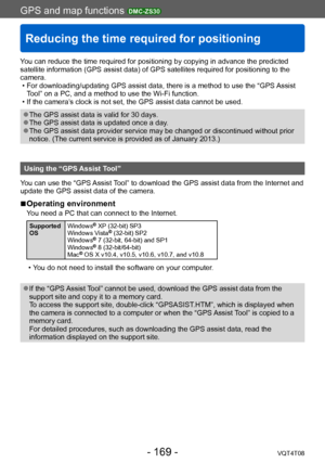 Page 169GPS and map functions DMC-ZS30
Reducing the time required for positioning
VQT4T08- 169 -
You can reduce the time required for positioning by copying in advance the predicted 
satellite information (GPS assist data) of GPS satellites required for positioning to the 
camera.
 • For downloading/updating GPS assist data, there is a method to use the “GPS Assist T

ool” on a PC, and a method to use the Wi-Fi function.
 • If the camera’

s clock is not set, the GPS assist data cannot be used.
 ●The GPS assist...