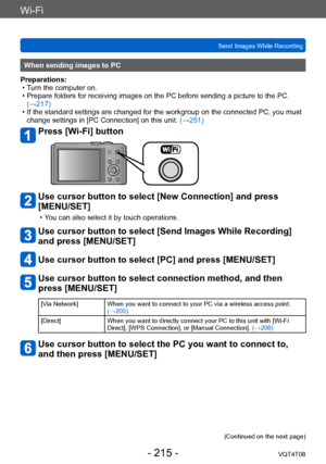 Page 215Wi-Fi
Send Images While RecordingVQT4T08
- 215 -
When sending images to PC
Preparations:
 • T

urn the computer on.
 • Prepare folders for receiving images on the PC before sending a picture to the PC.  (→217)
 • If the standard settings are changed for the workgroup on the connected PC, you must change settings in [PC Connection] on this unit.  (→251)
Press [Wi-Fi] button
Use cursor button to select [New Connection] and press 
[MENU/SET]
 • You can also select it by touch operations.
Use cursor button...