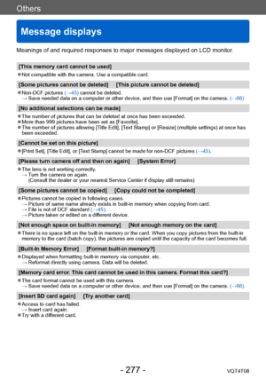 Page 277Others
Message displays
VQT4T08- 277 -
Meanings of and required responses to major messages displayed on LCD monitor.
[This memory card cannot be used]
 ●Not compatible with the camera. Use a compatible card.
[Some pictures cannot be deleted]     [This picture cannot be deleted]
 ●Non-DCF pictures (→45) cannot be deleted. →  Save needed da
ta on a computer or other device, and then use [Format] on the camera.  (→66)
[No additional selections can be made]
 ●The number of pictures that can be deleted at...