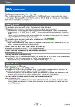 Page 281Others
Q&A  TroubleshootingVQT4T08
- 281 -
Try checking these items (→281 - 291) first.
If the problem persists, performing [Reset] in the [Setup] menu may resolve the issue 
(→63). (Note that except for some items such as [Clock Set], all settings are returned to 
their values at the time of purchase.)
Battery, power
The charging lamp turns off before the battery is fully charged. ●Charging is being performed in a place with extremely high or low temperature.  →  Reconnect the USB connection cable...