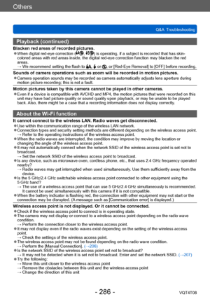 Page 286Others
Q&A  TroubleshootingVQT4T08
- 286 -
Playback (continued)
Blacken red areas of recorded pictures. ●When digital red-eye correction (, ) is operating, if a subject is recorded that has skin-
colored areas with red areas inside, the digital red-eye correction function may blacken the red 
areas.
 →  W

e recommend setting the flash to 
,  or , or [Red-Eye Removal] to [OFF] before recording.
Sounds of camera operations such as zoom will be recorded in motion pictures. ●Camera operation sounds may be...