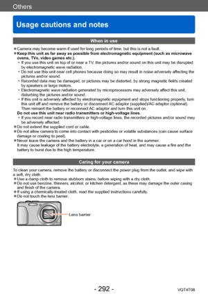 Page 292Others
Usage cautions and notes
VQT4T08- 292 -
When in use
 ●Camera may become warm if used for long periods of time, but this is not a fault. ●Keep this unit as far away as possible from electromagnetic equipment (such as microwave 
ovens, TVs, video games etc.).
 • If you use this unit on top of or near a 
TV, the pictures and/or sound on this unit may be disrupted 
by electromagnetic wave radiation.
 • Do not use this unit near cell phones because doing so may result in noise adversely affecting the...