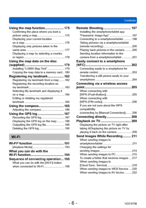 Page 6ContentsVQT4T08
- 6 -
Using the map function ..................... 175Confirming the place where you took a 
picture using a map ................................... 175
Displaying your current location  
on a map
 ................................................... 176
Displaying only pictures taken in the  
same area
 ................................................. 177
Displaying a map by selecting a country  
or region
 .................................................... 178
Using the map data on...